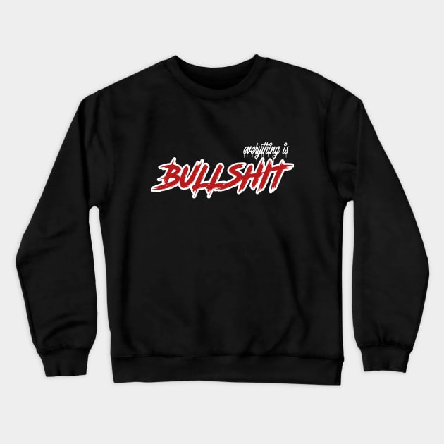 everything is Bullshit Crewneck Sweatshirt by karimydesign